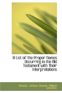 A List of the Proper Names Occurring in the Old Testament with Their Interpretations