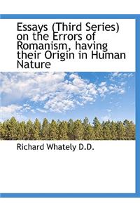 Essays (Third Series) on the Errors of Romanism, Having Their Origin in Human Nature