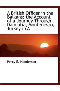 A British Officer in the Balkans; The Account of a Journey Through Dalmatia, Montenegro, Turkey in a