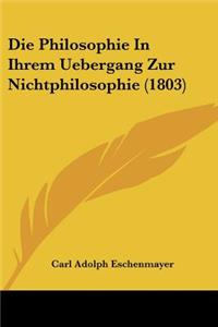 Die Philosophie In Ihrem Uebergang Zur Nichtphilosophie (1803)