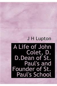 A Life of John Colet, D. D.Dean of St. Paul's and Founder of St. Paul's School