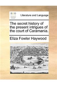 The Secret History of the Present Intrigues of the Court of Caramania.