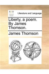 Liberty, a Poem. by James Thomson.