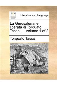 La Gerusalemme Liberata Di Torquato Tasso. ... Volume 1 of 2
