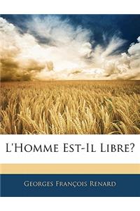 L'Homme Est-Il Libre?