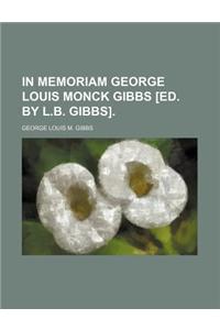 In Memoriam George Louis Monck Gibbs [Ed. by L.B. Gibbs].