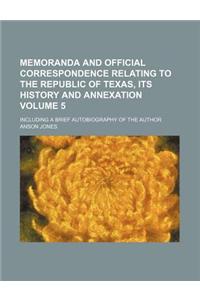 Memoranda and Official Correspondence Relating to the Republic of Texas, Its History and Annexation; Including a Brief Autobiography of the Author Vol