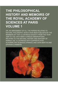 The Philosophical History and Memoirs of the Royal Academy of Sciences at Paris Volume 1; Or, an Abridgment of All the Papers Relating to Natural Phil