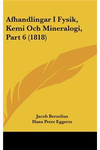 Afhandlingar I Fysik, Kemi Och Mineralogi, Part 6 (1818)