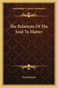 Relations of the Soul to Matter