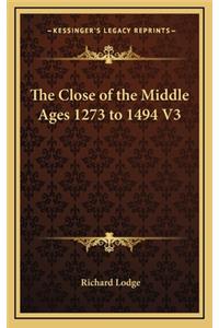 The Close of the Middle Ages 1273 to 1494 V3