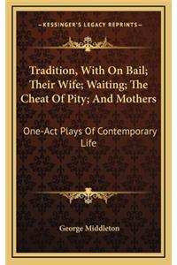 Tradition, with on Bail; Their Wife; Waiting; The Cheat of Pity; And Mothers