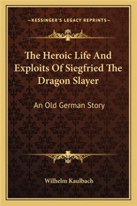 Heroic Life and Exploits of Siegfried the Dragon Slayer the Heroic Life and Exploits of Siegfried the Dragon Slayer