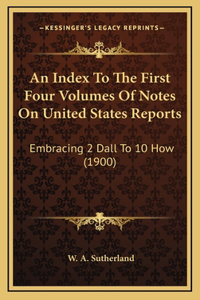 An Index To The First Four Volumes Of Notes On United States Reports