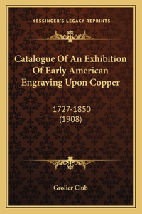 Catalogue Of An Exhibition Of Early American Engraving Upon Copper