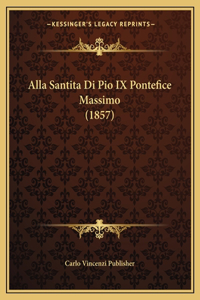 Alla Santita Di Pio IX Pontefice Massimo (1857)