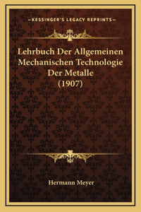 Lehrbuch Der Allgemeinen Mechanischen Technologie Der Metalle (1907)