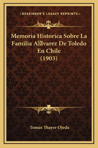 Memoria Historica Sobre La Familia A lvarez De Toledo En Chile (1903)