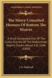 The Merry Conceited Humors Of Bottom The Weaver