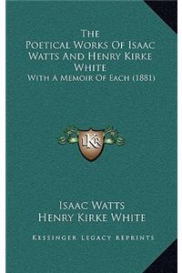The Poetical Works Of Isaac Watts And Henry Kirke White