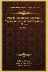 Pseudo-Isidorus Et Turrianus Vapulantes Seu Editio Et Censura Nova (1628)