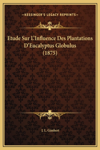 Etude Sur L'Influence Des Plantations D'Eucalyptus Globulus (1875)