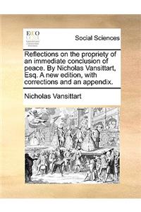 Reflections on the Propriety of an Immediate Conclusion of Peace. by Nicholas Vansittart, Esq. a New Edition, with Corrections and an Appendix.