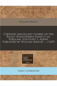 Certaine Miscellany Vvorks of the Right Honourable Francis Lo. Verulam, Viscount S. Alban. Published by William Rawley ... (1629)