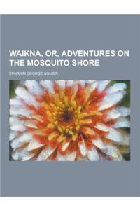 Waikna, Or, Adventures on the Mosquito Shore