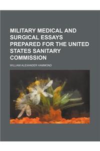 Military Medical and Surgical Essays Prepared for the United States Sanitary Commission