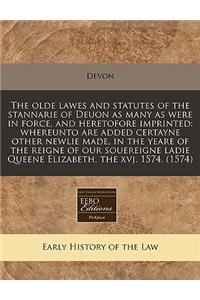 The Olde Lawes and Statutes of the Stannarie of Deuon as Many as Were in Force, and Heretofore Imprinted: Whereunto Are Added Certayne Other Newlie Made, in the Yeare of the Reigne of Our Souereigne Ladie Queene Elizabeth, the Xvj. 1574. (1574)