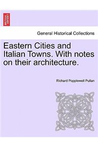 Eastern Cities and Italian Towns. with Notes on Their Architecture.