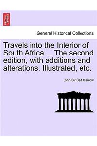 Travels Into the Interior of South Africa ... the Second Edition, with Additions and Alterations. Illustrated, Etc.