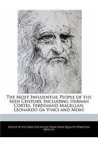 An Unauthorized Guide to the Most Influential People of the 16th Century, Including Hernan Cortes, Ferdinand Magellan, Leonardo Da Vinci and More