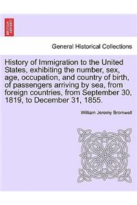 History of Immigration to the United States, Exhibiting the Number, Sex, Age, Occupation, and Country of Birth, of Passengers Arriving by Sea, from Foreign Countries, from September 30, 1819, to December 31, 1855.