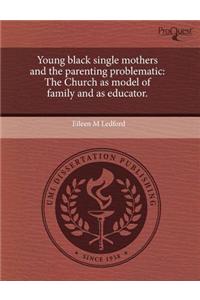 Young Black Single Mothers and the Parenting Problematic: The Church as Model of Family and as Educator