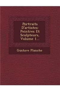 Portraits D'Artistes: Peintres Et Sculpteurs, Volume 1...