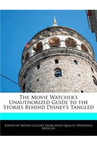 The Movie Watcher's Unauthorized Guide to the Stories Behind Disney's Tangled