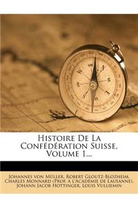 Histoire De La Confédération Suisse, Volume 1...