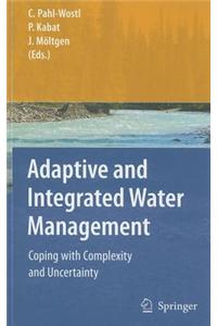 Adaptive and Integrated Water Management: Coping with Complexity and Uncertainty