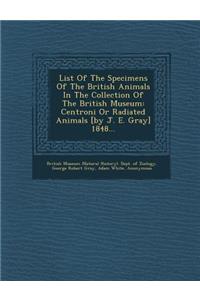 List of the Specimens of the British Animals in the Collection of the British Museum: Centroni or Radiated Animals [By J. E. Gray] 1848...