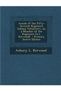 Annals of the Fifty-Seventh Regiment Indiana Volunteers, by a Member of the Regiment [A.L. Kerwood]. - Primary Source Edition