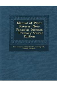 Manual of Plant Diseases: Non-Parasitic Diseases - Primary Source Edition