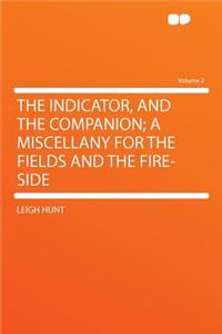 The Indicator, and the Companion; A Miscellany for the Fields and the Fire-Side Volume 2