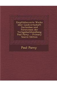 Empfehleswerte Werke Uber Landwirtschaft Gartenbau Und Forstwesen Der Verlagsbuchhandlung Paul Parey. - Primary Source Edition