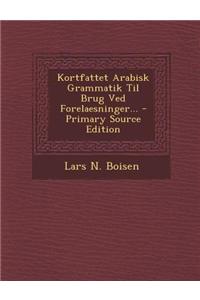 Kortfattet Arabisk Grammatik Til Brug Ved Forelaesninger...