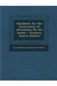 Handbook for the Instruction of Attendants on the Insane - Primary Source Edition