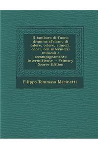 Il Tamburo Di Fuoco; Dramma Africano Di Calore, Colore, Rumori, Odori, Con Intermezzi Musicali E Accompagnamento Intermittente