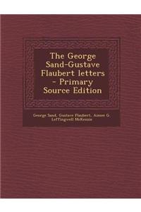 The George Sand-Gustave Flaubert Letters - Primary Source Edition