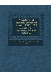 A History of English Cathedral Music, 1549-1889 Volume 1